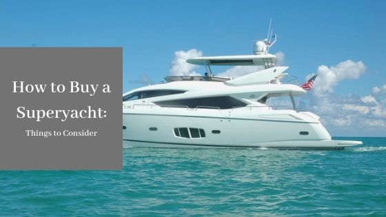 How to Buy a Superyacht Things to Consider