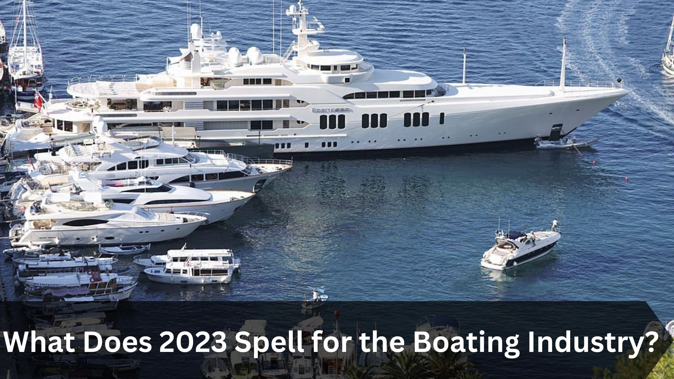 What Does 2023 Spell for the Boating Industry? What Does 2023 Spell for the Boating Industry?