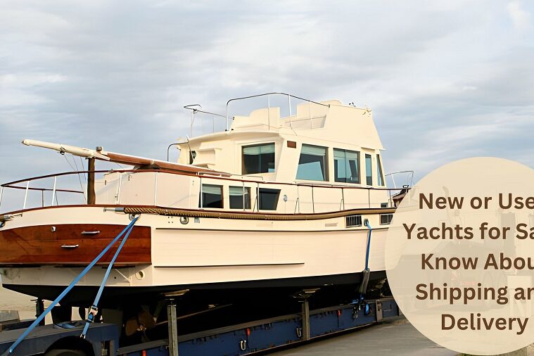Yacht Transport: Shipping and Delivery Options for Buyers and Sellers